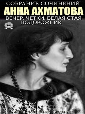 cover image of Анна Ахматова. Собрание сочинений. Иллюстрированное издание